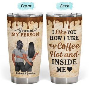 I Like You How I Like My Coffee, Hot And Inside Me - Personalized Tumbler  Cup