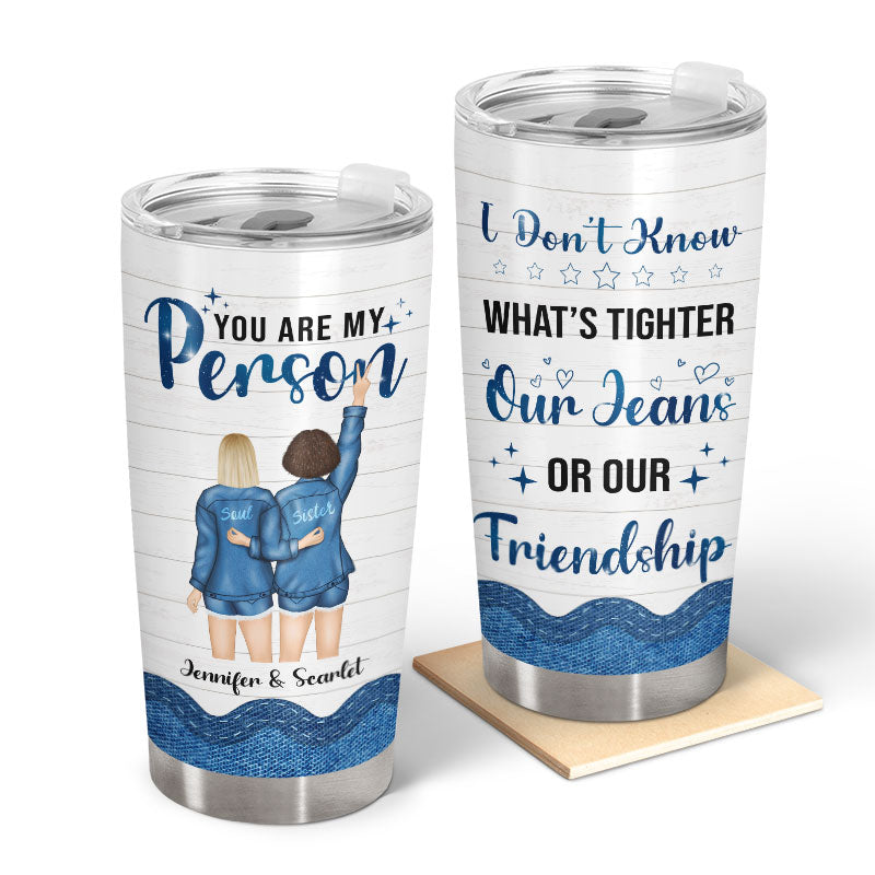 Bestie Jeans I Dont Know What Is Tighter - Personalized Custom Tumbler