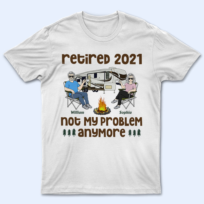 Retired Not My Problem Anymore Old Camping Couple - Personalized Custom T Shirt