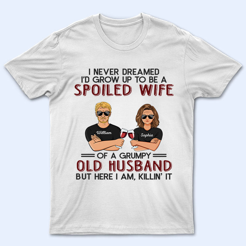 Never Dreamed I'd Grow Up To Be A Spoiled Wife Old Couple - Personalized Custom T Shirt