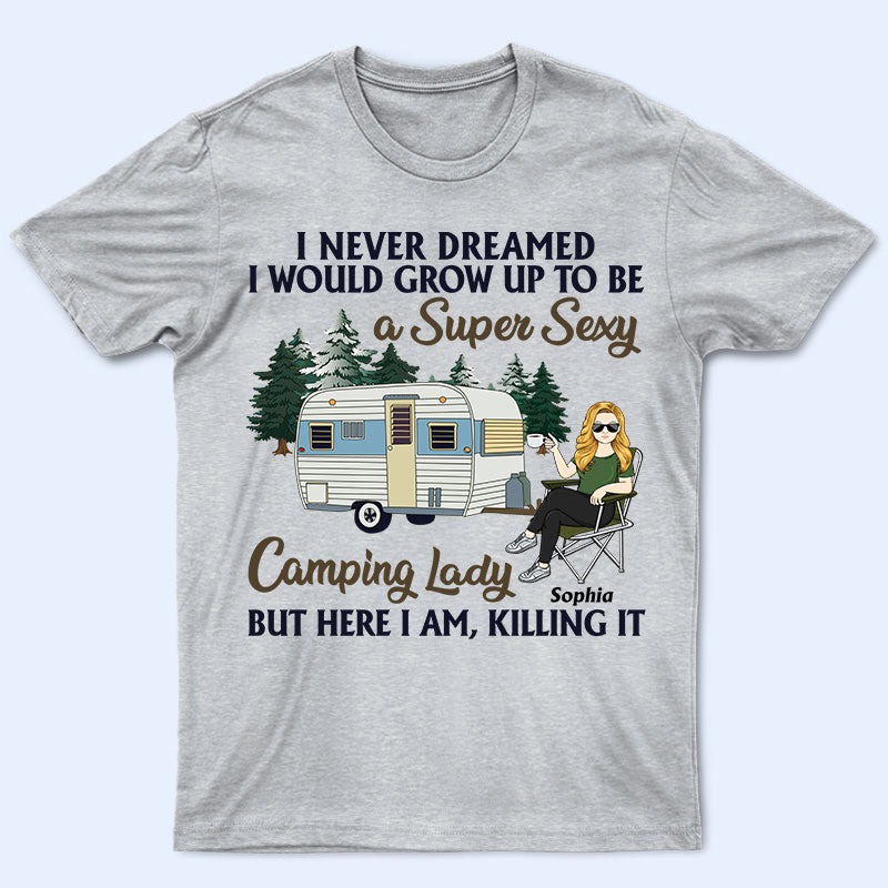 Never Dreamed I'd Grow Up To Be A Super Sexy Camping Lady - Gift For Camping Lovers - Personalized Custom T Shirt