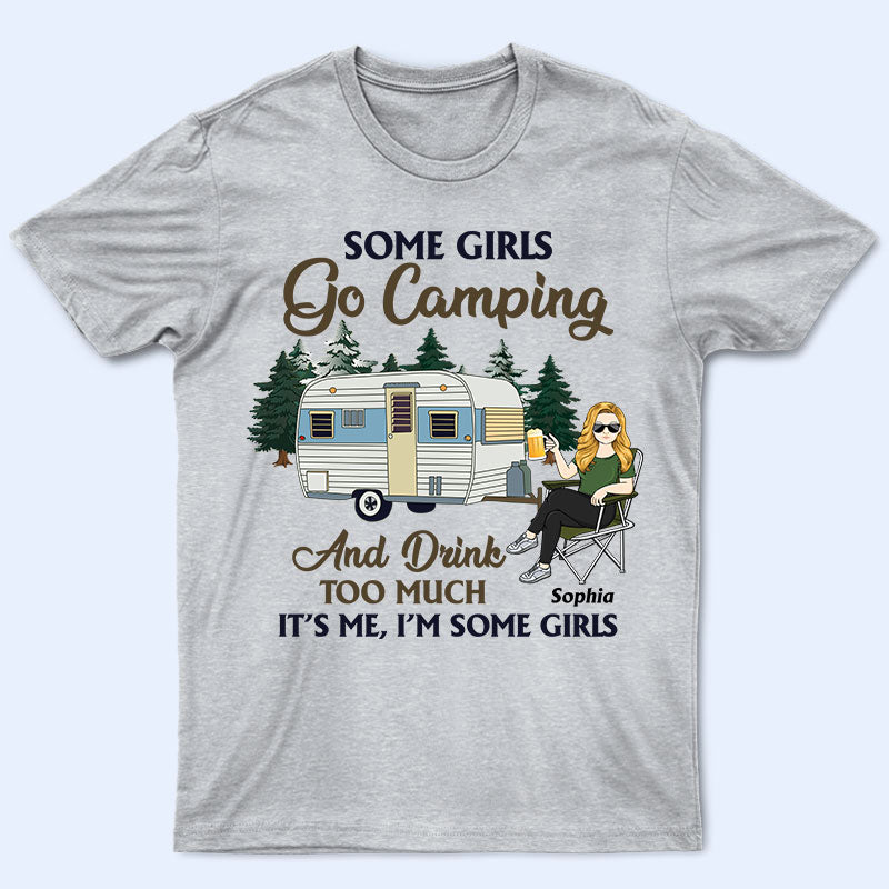 Some Girls Go Camping And Drink Too Much - Gift For Camping Lovers - Personalized Custom T Shirt