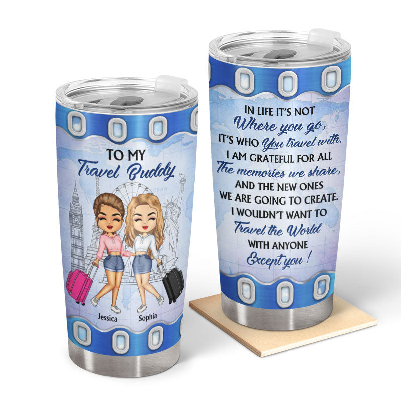 Traveling Best Friends Not Where You Go - Gift For BFF, Sisters - Personalized Custom Tumbler