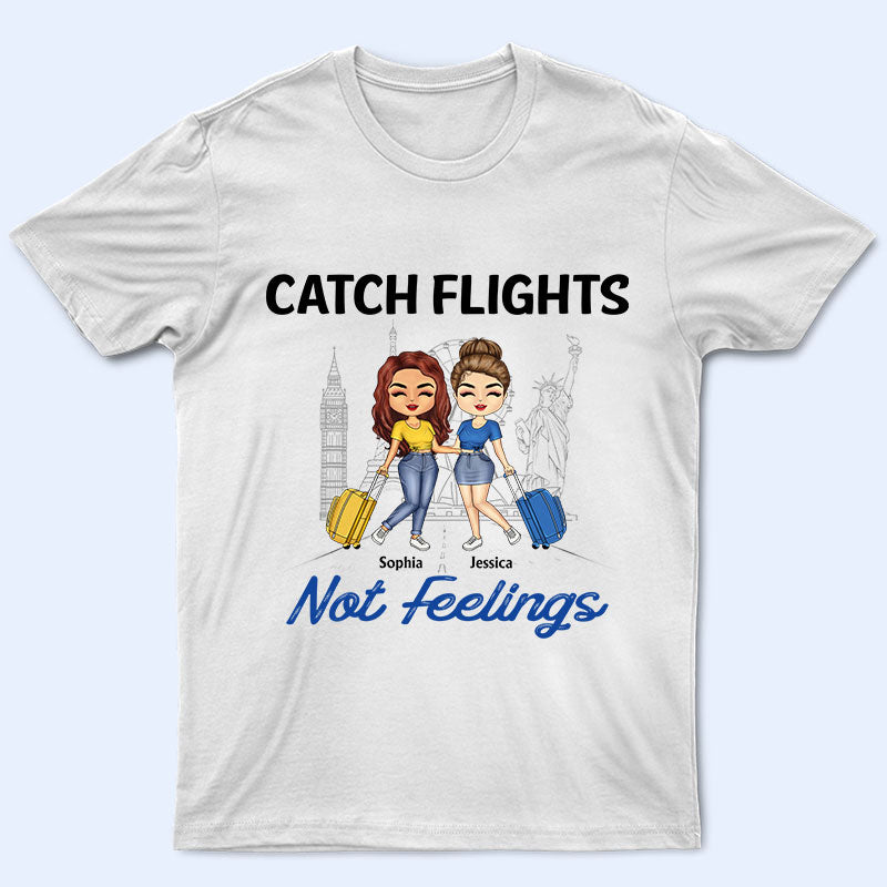 Traveling Best Friends Catch Flights Not Feelings - Gift For BFF, Sisters - Personalized Custom T Shirt