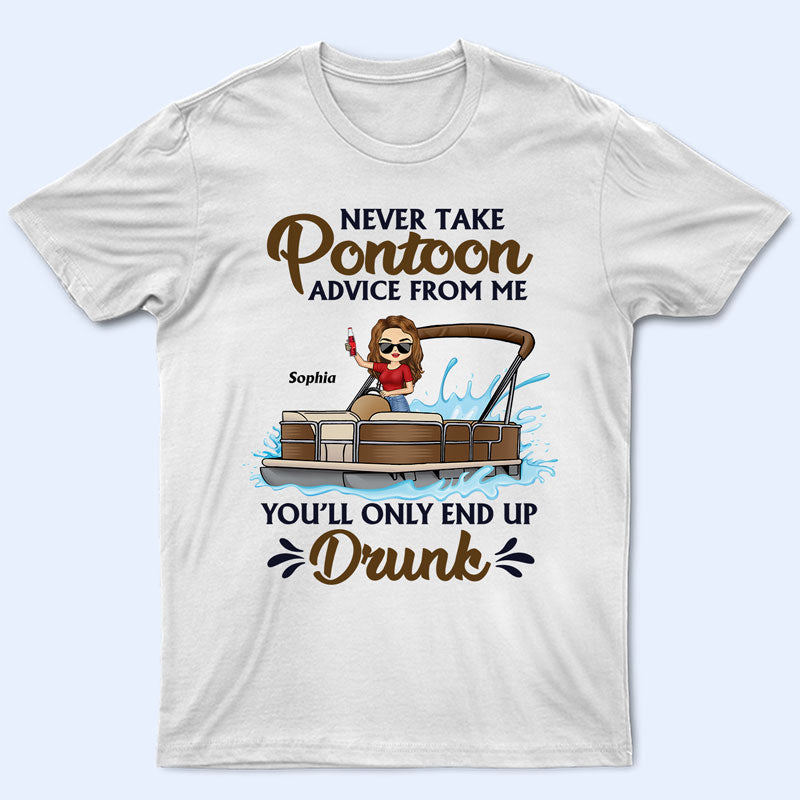 Never Take Pontoon Advice From Me You'll Only End Up Drunk - Gift For Women - Personalized Custom T Shirt
