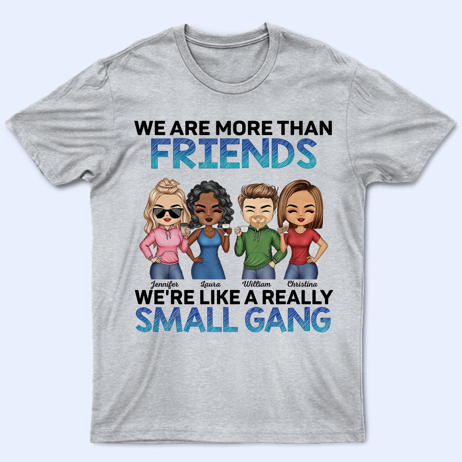 We Are More Than Friends We're Like A Really Small Gang BFF - Anniversary, Birthday Gift For Besties, Best Friends - Personalized Custom T Shirt