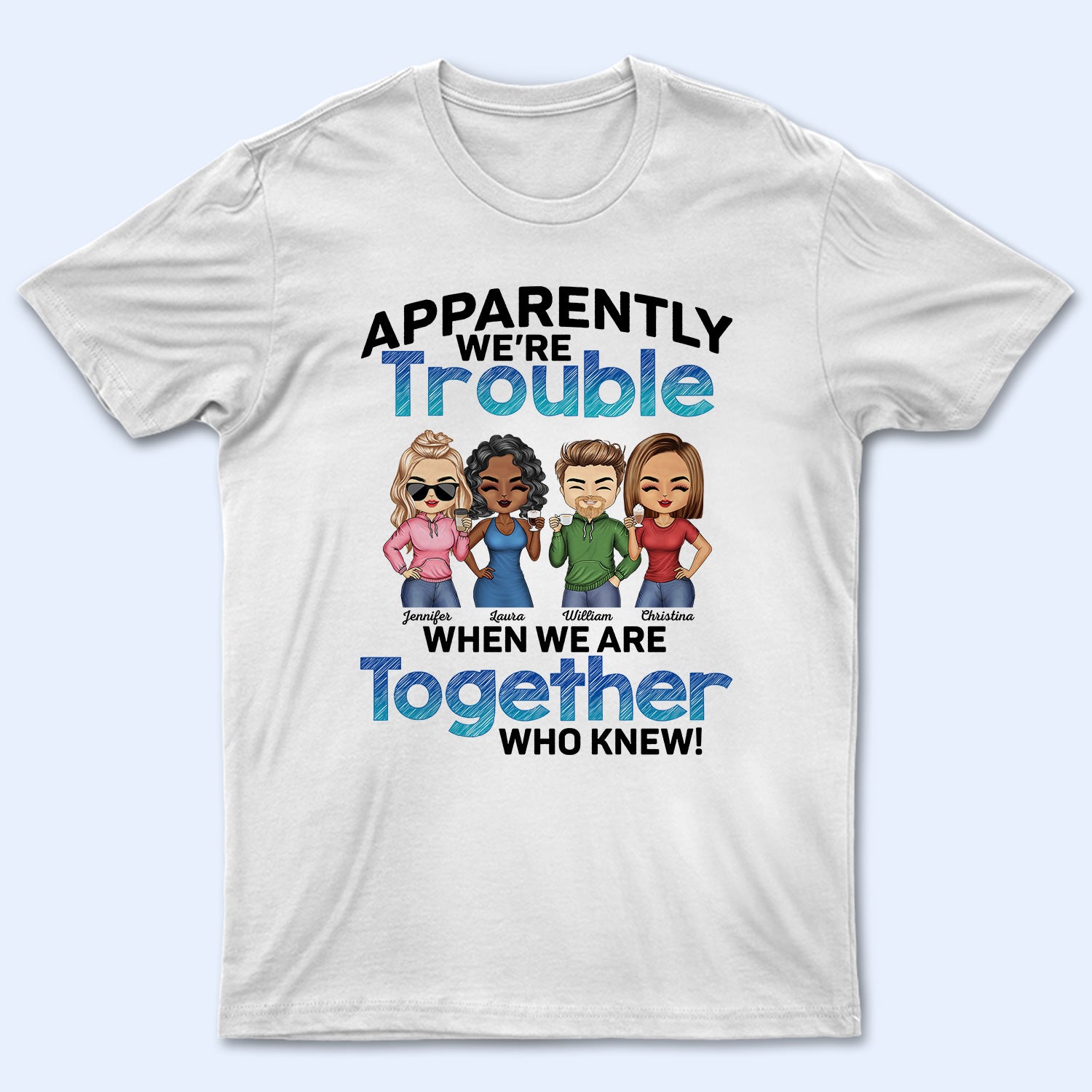 Apparently We're Trouble When We Are Together BFF - Anniversary, Birthday Gift For Besties, Best Friends - Personalized Custom T Shirt