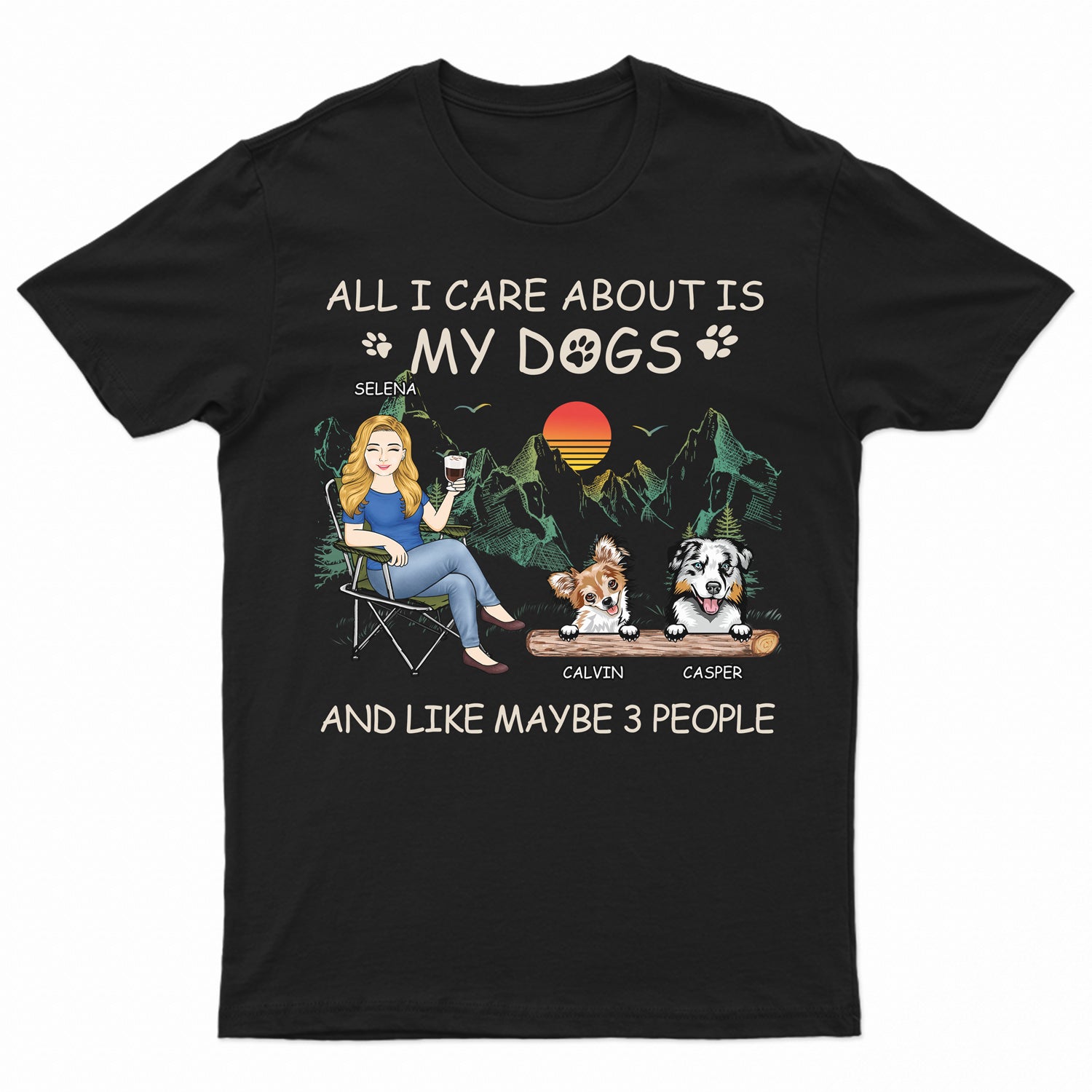 All I Care About Is My Dogs And Like Maybe - Birthday, Loving, Funny, Gift For Dog Mom, Pet Lover - Personalized Custom T Shirt