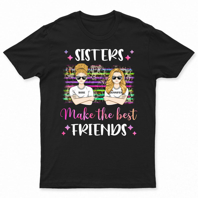 Sisters Make The Best Friends - Gift For Sisters - Personalized Custom T Shirt