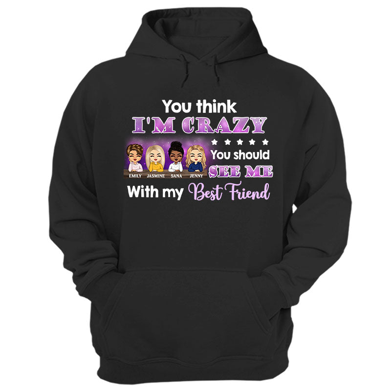 Best Friends You Think I'm Crazy - BFF Bestie Gifts - Personalized Custom Hoodie