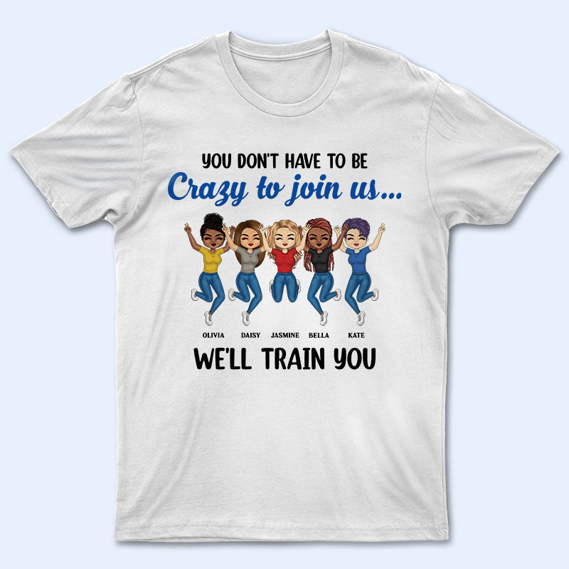 Chibi Bestie You Don't Have To Be Crazy - Gift For BFF - Personalized Custom T Shirt