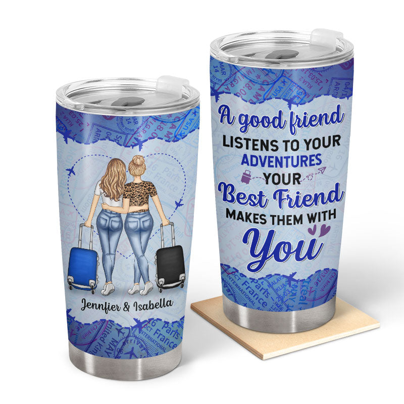 Travelling Good Friend Listen To Your Adventures - Gift For Bestie - Personalized Custom Tumbler