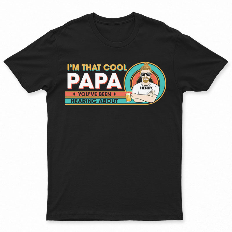I'm That Cool Papa You've Been Hearing About - Father Gift - Personalized Custom T Shirt