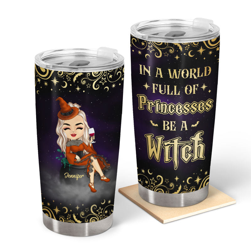 A World Full Of Princesses Be A Witch - Gift For Witches - Personalized Custom Tumbler