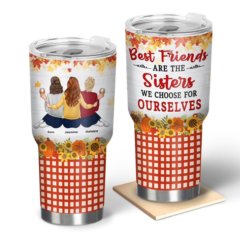Best Friends Are The Sisters We Choose For Ourselves - Gift For Bestie - Personalized Custom 30 Oz Tumbler