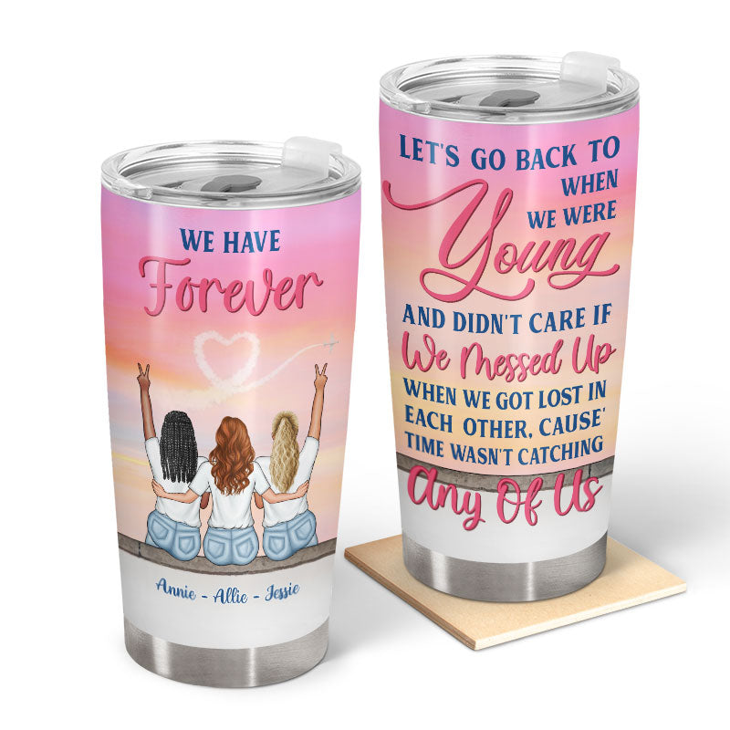 We Have Forever - Gift For Besties, Best Friends, BFF - Personalized Custom Tumbler