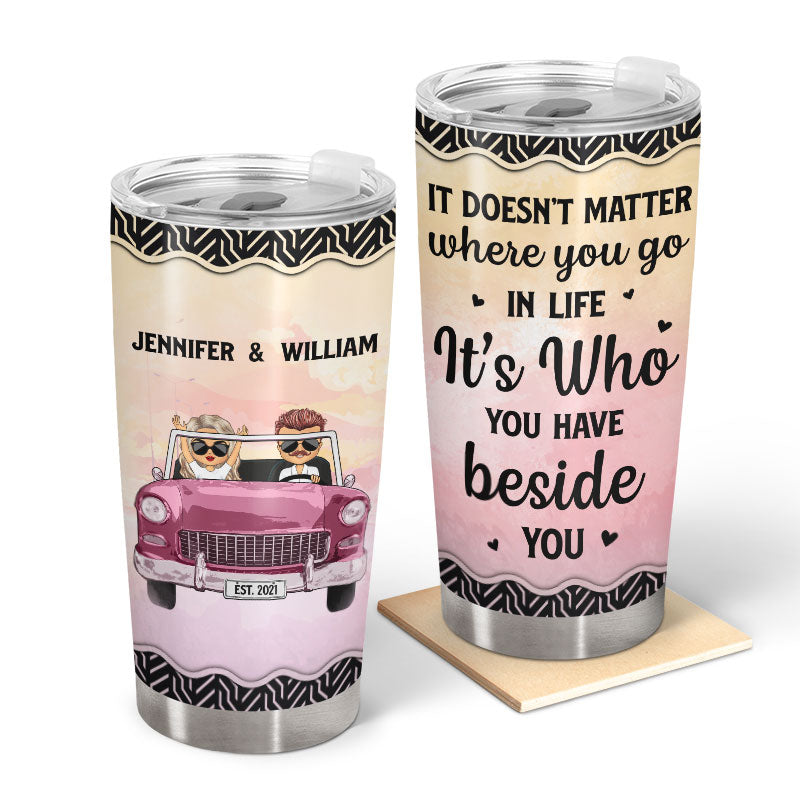 Who You Have Beside - Gift For Couples - Personalized Custom Tumbler
