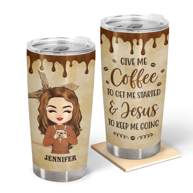 Coffee Give Me Coffee To Get Me Started - Personalized Custom Tumbler