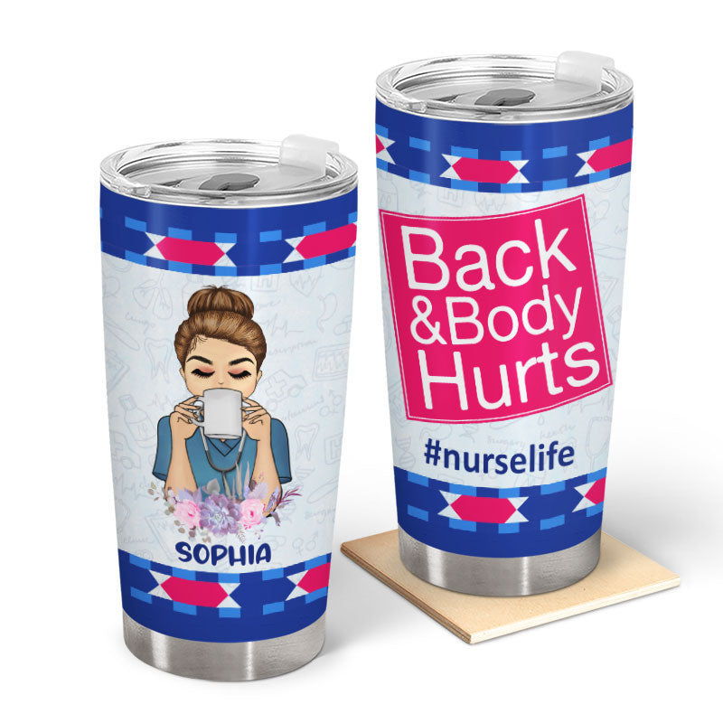 Back And Body Hurts - Gift For Nurse - Personalized Custom Tumbler