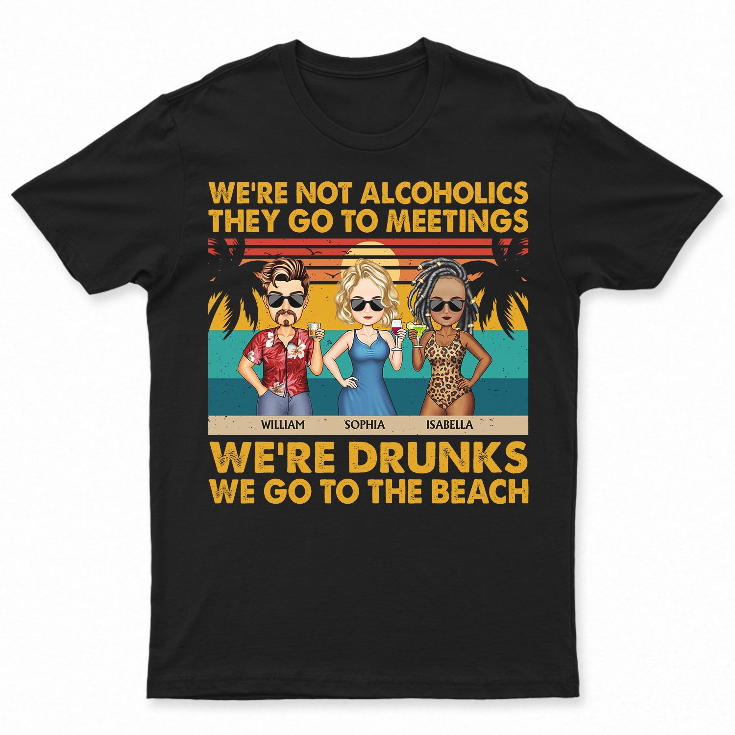 We're Not Alcoholics We Go To The Beach Vintage - Vacation, Anniversary, Birthday Gift For Besties, Best Friends - Personalized Custom T Shirt