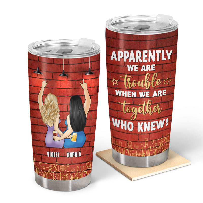 We Are Trouble When We Are Together - Gift For Bestie - Personalized Custom Tumbler