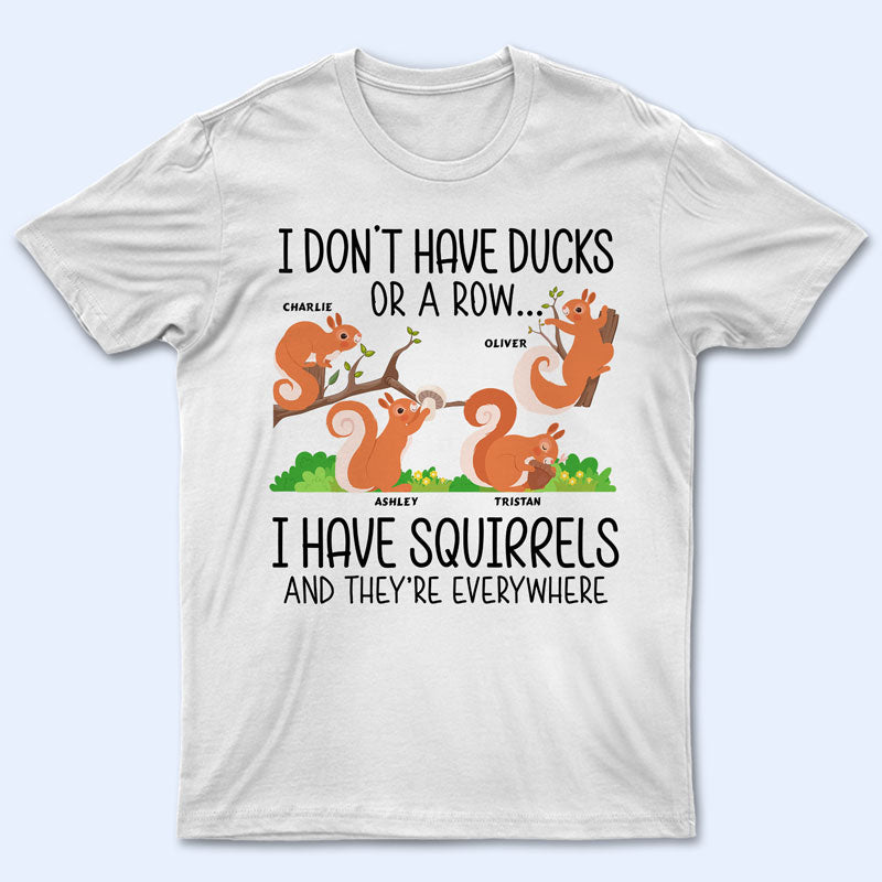 I Have Squirrels And They Are Everywhere - Gift For Mom - Personalized Custom T Shirt
