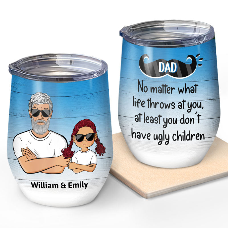 Dad No Matter What Life Throws At You - Funny Gift For Dad - Personalized Custom Wine Tumbler