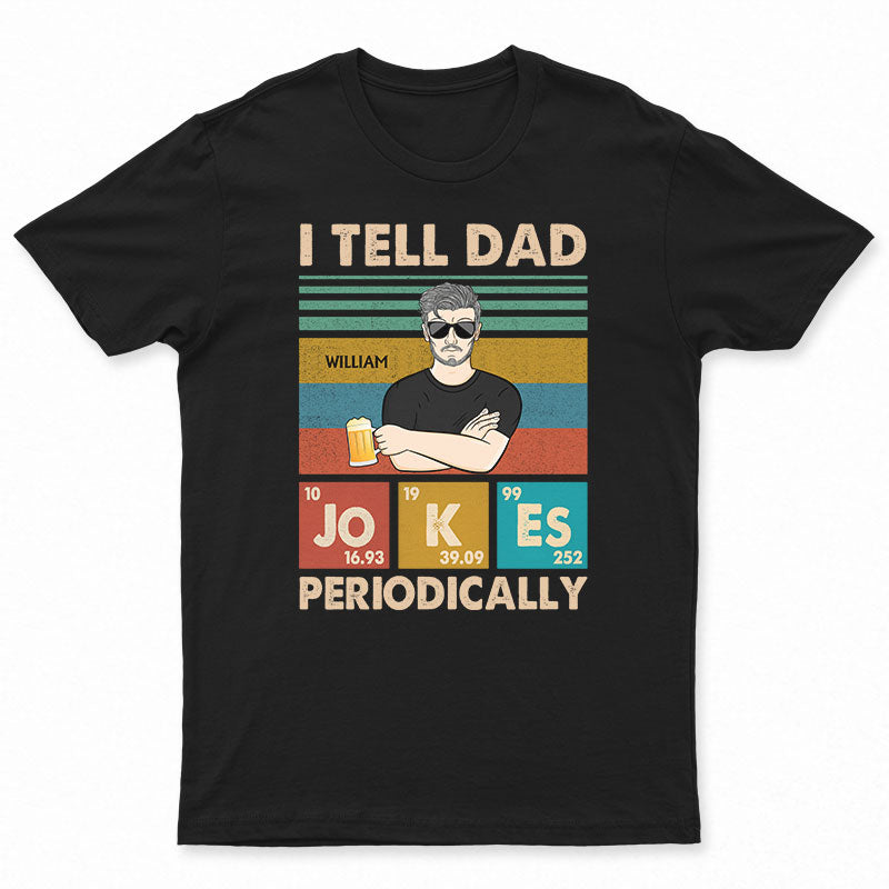 I Tell Dad Jokes Periodically Father - Gifts For Dad - Personalized Custom T Shirt