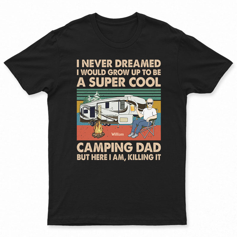 Never Dreamed I'd Grow Up To Be A Super Cool Camping Dad Retro - Gift For Father - Personalized Custom T Shirt