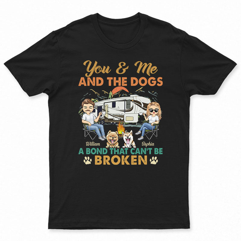 You And Me And The Dogs A Bond That Can't Be Broken - Gift For Camping Couples - Personalized Custom T Shirt