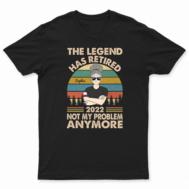 The Legend Has Retired Not My Problem Anymore Wife Mom Grandma - Retirement Gift - Personalized Custom T Shirt