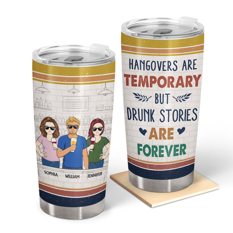 Hangovers Are Temporary But Drunk Stories Are Forever Friendship - Bestie BFF Gift - Personalized Custom Tumbler