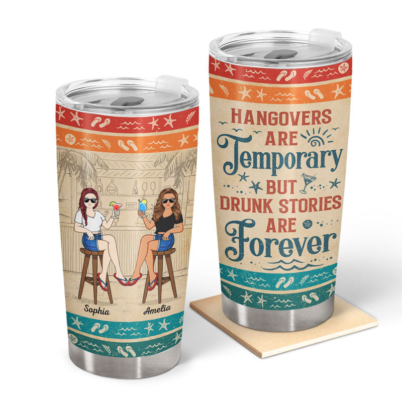 Hangovers Are Temporary But Drunk Stories Are Forever Vacation Best Friends Family - Bestie BFF Gift - Personalized Custom Tumbler