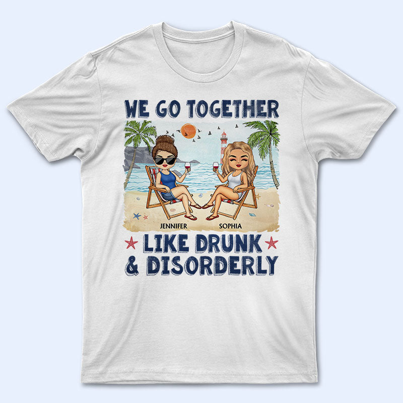 We Go Together Like Drunk & Disorderly Beach Best Friends - Bestie BFF Gift - Personalized Custom T Shirt