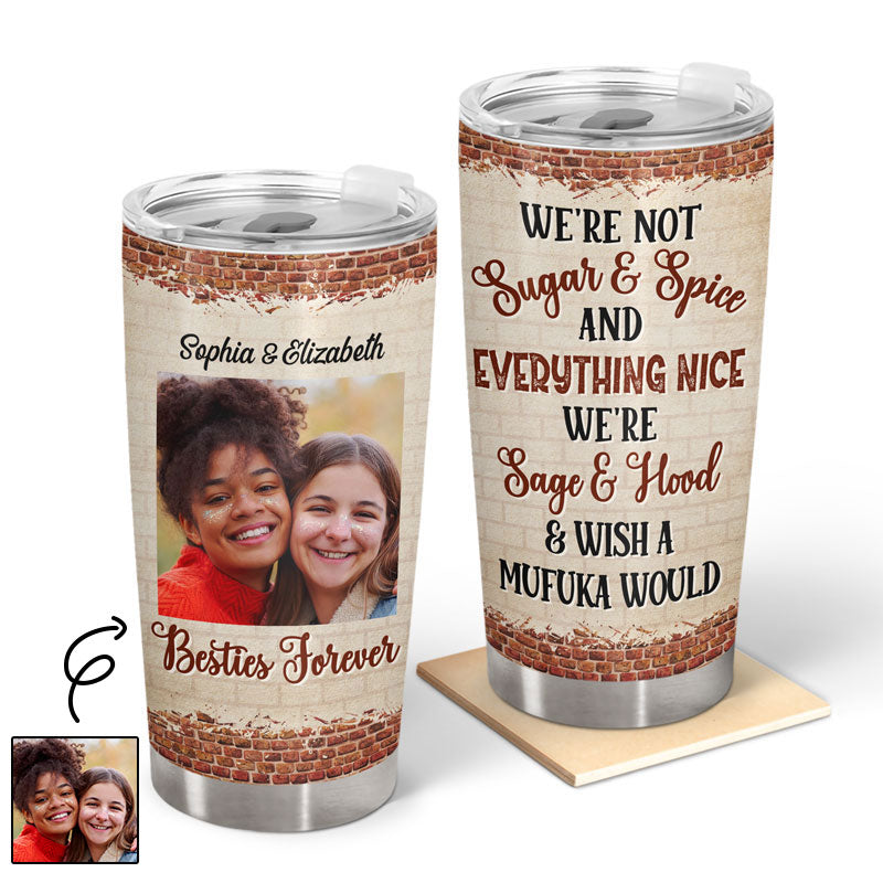 Custom Photo We're Not Sugar And Spice And Everything Nice We're Sage And Hood Best Friends - Bestie BFF Gift - Personalized Custom Tumbler