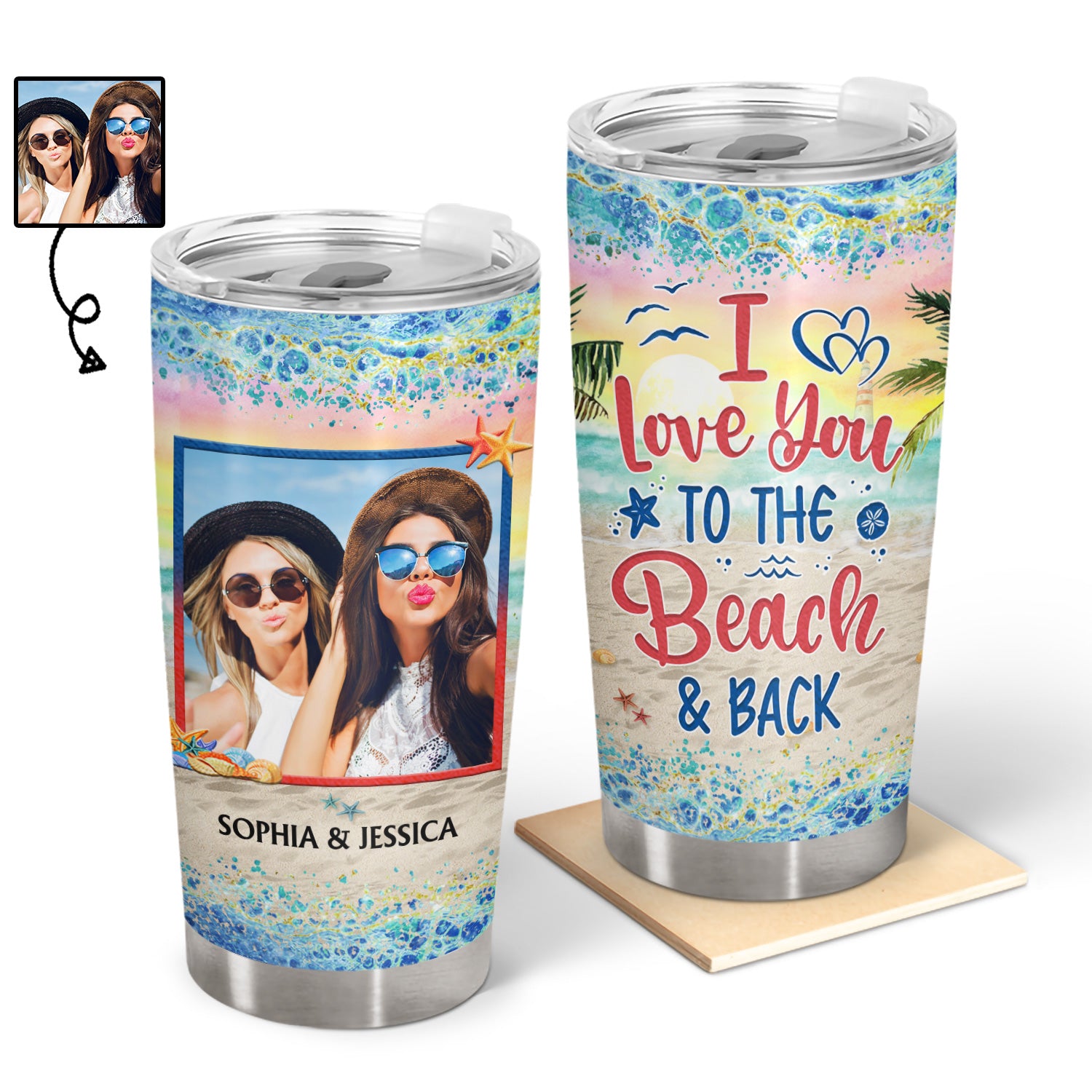 Custom Photo I Love You To The Beach And Back Best Friends - Bestie BFF Gift - Personalized Custom Tumbler