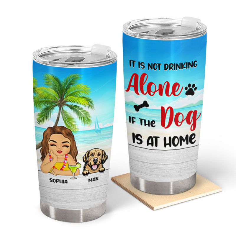 It Is Not Drinking Alone - Gift For Dog Lovers - Personalized Custom Tumbler
