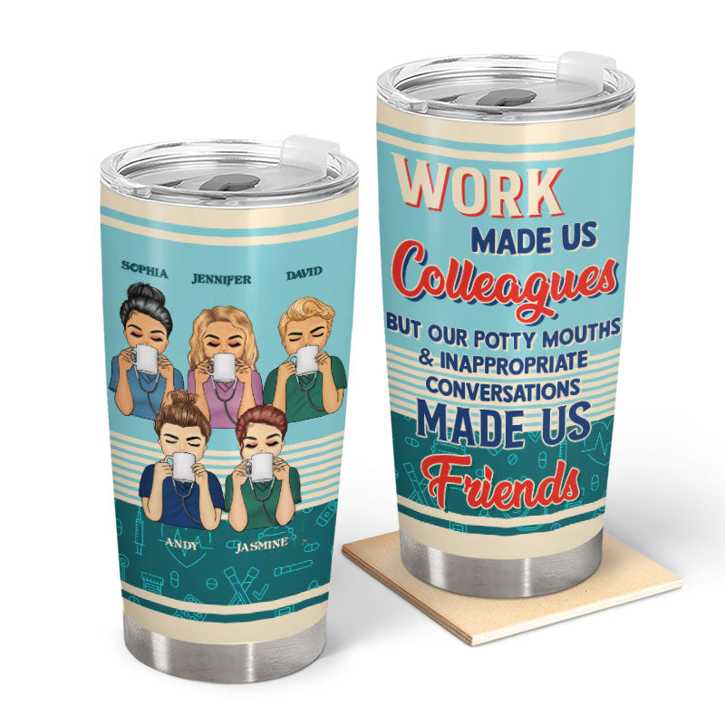 Nurse Work Made Us Colleagues - Gift For BFF Bestie - Personalized Custom Tumbler