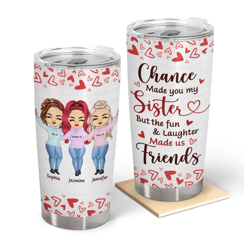 Chance Made You My Sister - Gift For Sisters - Personalized Custom Tumbler