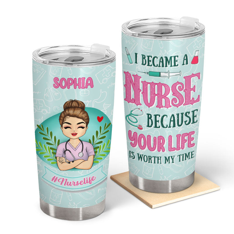 Because Your Life Is Worth My Time - Gift For Nurses - Personalized Custom Tumbler