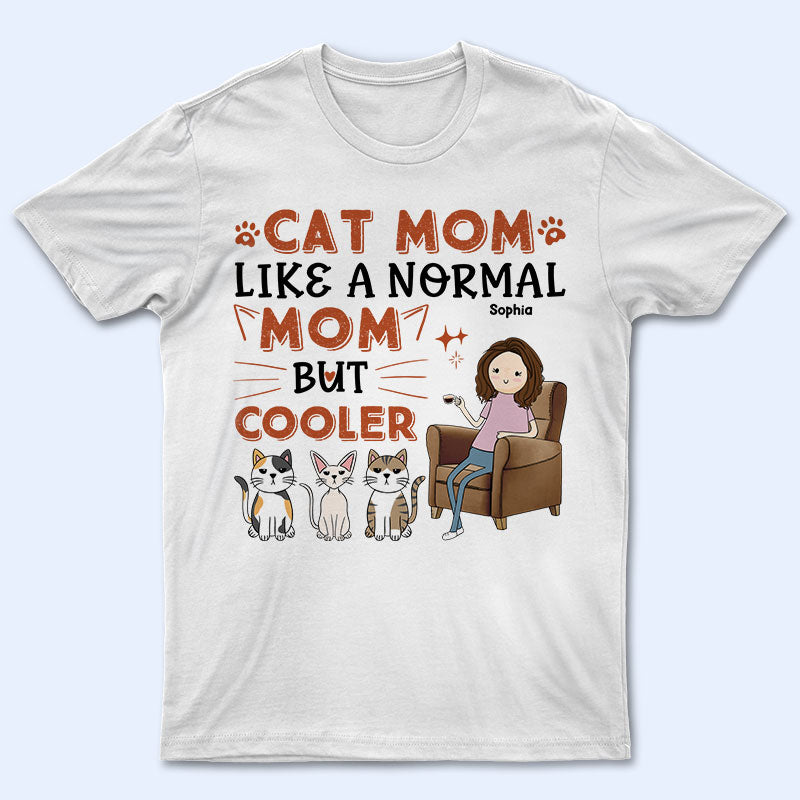 Funny Cat Mom Like A Normal Mom But Cooler - Gift For Cat Lovers - Personalized Custom T Shirt