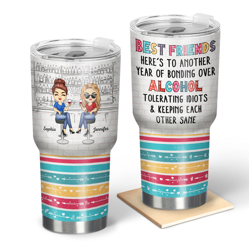 Best Friends Here's To Another Year Of Bonding Over Alcohol White - Bestie BFF Gift - Personalized Custom 30 Oz Tumbler