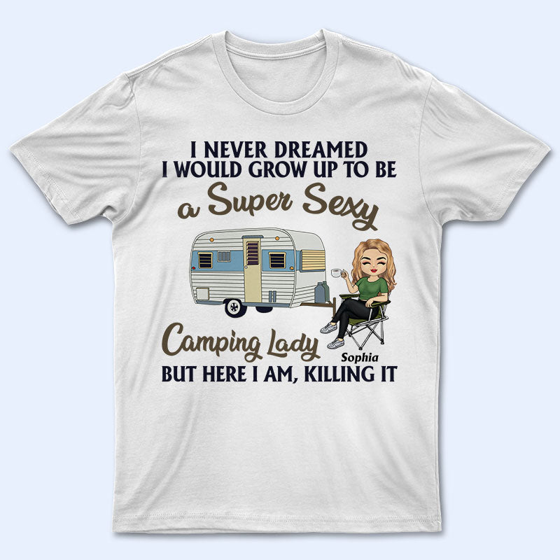 Never Dreamed I'd Grow Up To Be A Super Sexy Camping Lady - Personalized Custom T Shirt