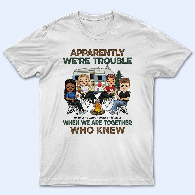 Apparently We Are Trouble When We Are Together - Gift For Camping Friends - Personalized Custom T Shirt