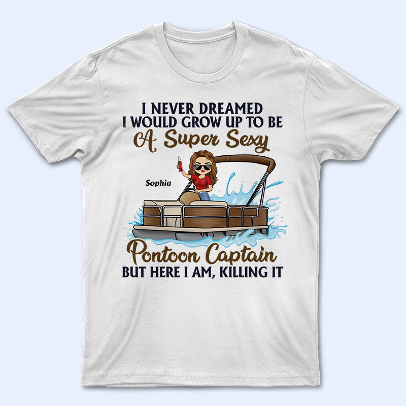 Never Dreamed I'd Grow Up To Be A Super Sexy Pontoon Captain - Personalized Custom T Shirt