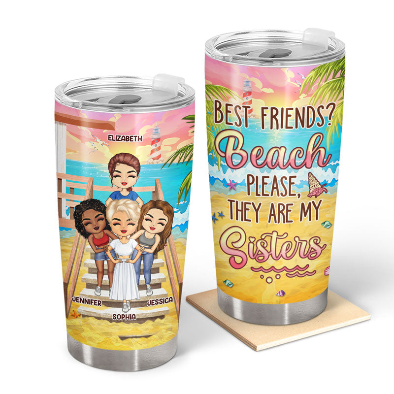 Best Friends Beach Please They Are My Sisters - Gift For Besties - Personalized Custom Tumbler