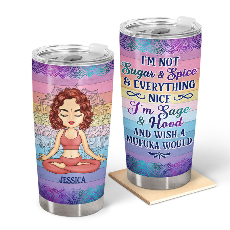 I'm Not Sugar And Spice And Everything Nice I'm Sage And Hood Meditation - Gift For Yoga Lovers - Personalized Custom Tumbler