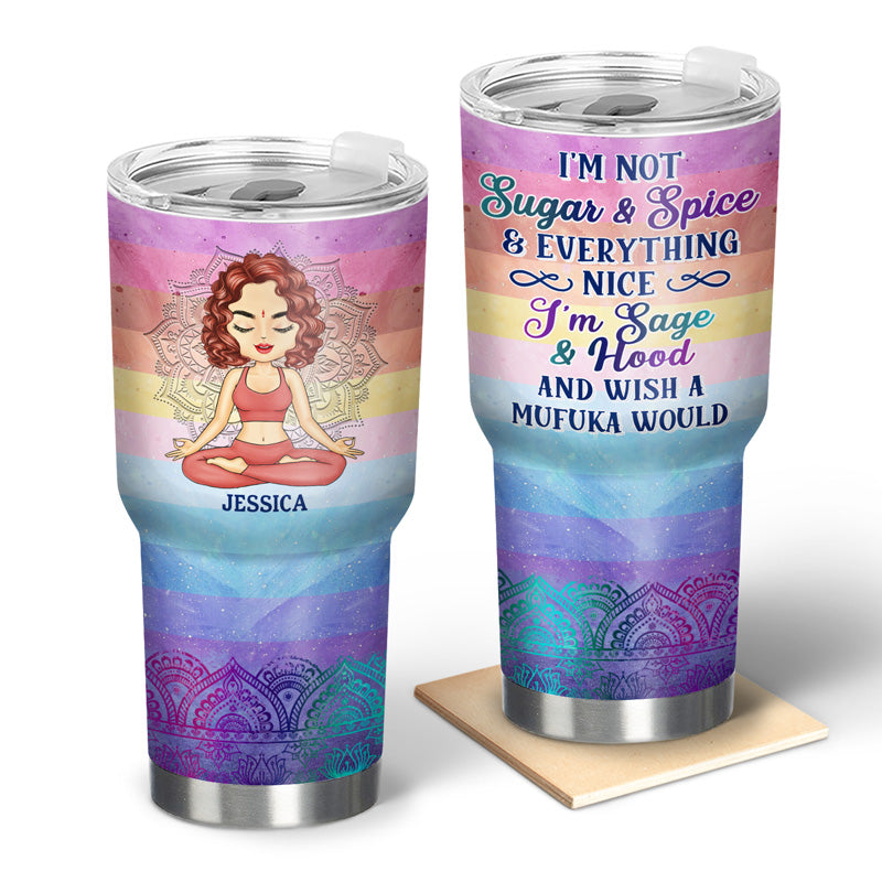 I'm Not Sugar And Spice And Everything Nice I'm Sage And Hood Meditation - Gift For Yoga Lovers - Personalized Custom 30 Oz Tumbler