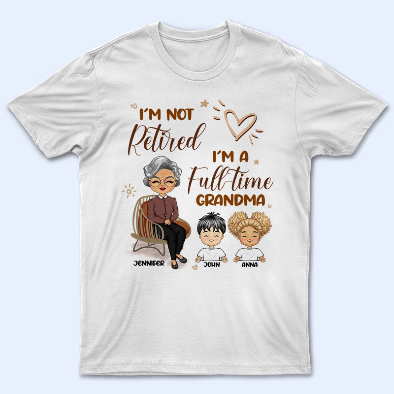Grandma I'm Not Retired - Gift For Mother & Grandma - Personalized Custom T Shirt