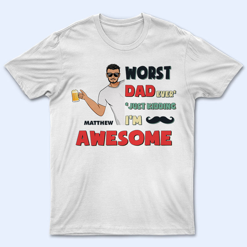 Worst Dad Ever - Gift For Father - Personalized Custom T Shirt